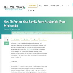 How To Protect Your Family From Acrylamide (from fried foods) – Real Food Forager