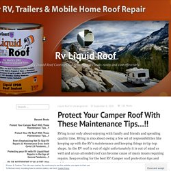 Protect Your Camper Roof With These Maintenance Tips…!! – Rv Liquid Roof
