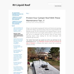 Protect Your Camper Roof With These Maintenance Tips…!! - RV Liquid Roof