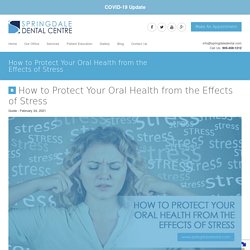 How to Protect Your Oral Health from the Effects of Stress - Springdale Dental Centre