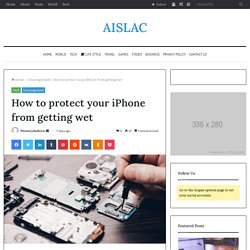 How to protect your iPhone from getting wet - AISLAC