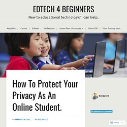 How To Protect Your Privacy As An Online Student. – EDTECH 4 BEGINNERS