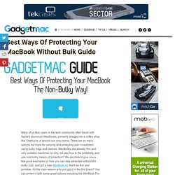 Best Ways Of Protecting Your MacBook Without Bulk Guide — Gadgetmac