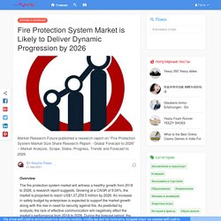 Fire Protection System Market is Likely to Deliver Dynamic Progression by 2026