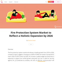 Fire Protection System Market to Reflect a Holistic Expansion by 2026 - Shashie Pawar