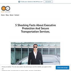 5 Shocking Facts About Executive Protection And Secure Transportation Services. – execsecure