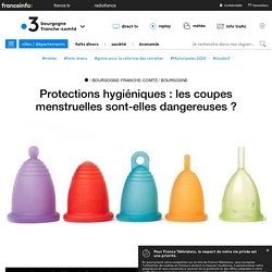 Protections hygiéniques : les coupes menstruelles sont-elles dangereuses ? - France 3 Bourgogne-Franche-Comté