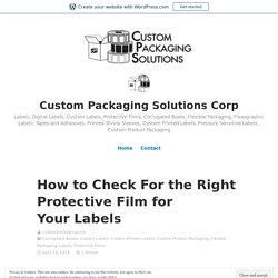 How to Check For the Right Protective Film for Your Labels – Custom Packaging Solutions Corp