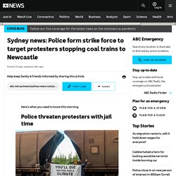 Sydney news: Police form strike force to target protesters stopping coal trains to Newcastle