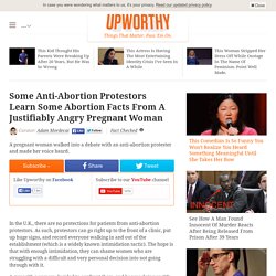 Some Anti-Abortion Protestors Learn Some Abortion Facts From A Justifiably Angry Pregnant Woman