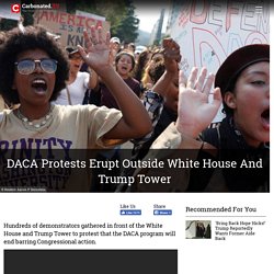 DACA Protests Erupt Outside White House And Trump Tower - Carbonated.TV