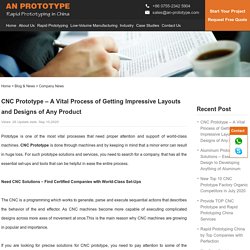 CNC Prototype – A Vital Process of Getting Impressive Layouts and Designs of Any Product
