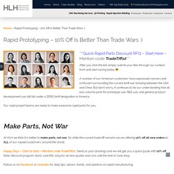 Rapid Prototyping - 10% Off Is Better Than Trade Wars :) - HLH Prototypes Co Ltd