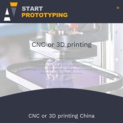 CNC or 3D printing - China Rapid Prototyping & Manufacturing - Start Prototyping Company