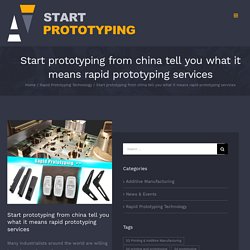 Start prototyping from china tell you what it means rapid prototyping services - China Rapid Prototyping & Manufacturing - Start Prototyping Company