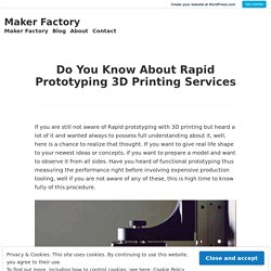 Do You Know About Rapid Prototyping 3D Printing Services – Maker Factory