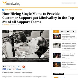 How Hiring Single Moms to Provide Customer Support put Mindvalley in the Top 2% of all Support Teams - Mindvalley Blog