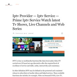 Iptv Provider — Iptv Service — Prime Iptv Service Watch latest Tv Shows, Live Channels and Web Series