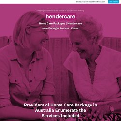 Providers of Home Care Package in Australia Enumerate the Services Included – Home Care Packages