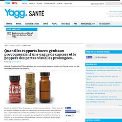Quand les rapports bucco-génitaux provoqueraient une vague de cancers et le poppers des pertes visuelles prolongées…