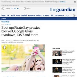 Boot up: Pirate Bay proxies blocked, Google Glass teardown, iOS 7 and more