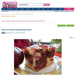 Ciasto ze śliwkami według przepisu Sylwii - Wasze kuchnie – Sprawdzone Przepisy Papilotek - Papilot.pl
