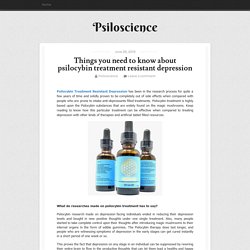Things you need to know about psilocybin treatment resistant depression ~ Psiloscience