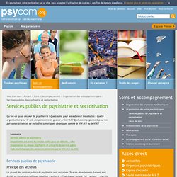 Les services publics de psychiatrie et la sectorisation - Organisation des soins psychiatriques - Soins et accompagnement