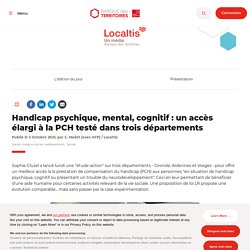 Handicap psychique, mental, cognitif : un accès élargi à la PCH testé dans trois départements / Banque des territoires, octobre 2021