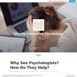 Why See Psychologists? How Do They Help? – Vitality Unleashed Psychology