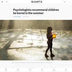 Psychologists recommend children be bored in the summer