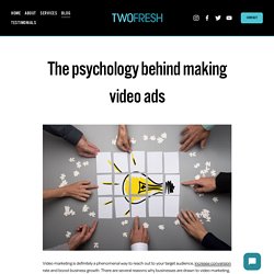 The psychology behind making video ads — Two Fresh