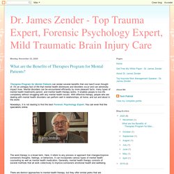 Dr. James Zender - Top Trauma Expert, Forensic Psychology Expert, Mild Traumatic Brain Injury Care: What are the Benefits of Therapies Program for Mental Patients?