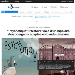 “Psychotique”: l'histoire vraie d'un bipolaire strasbourgeois adaptée en bande-dessinée - France 3 Grand Est
