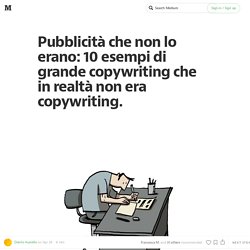 Pubblicità che non lo erano: 10 esempi di grande Copywriting che in realtà non era Copywriting.