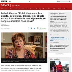 Isabel Allende: "Publicábamos sobre aborto, infidelidad, drogas, y mi abuelo estaba horrorizado de que alguien de su sangre escribiera esas cosas"