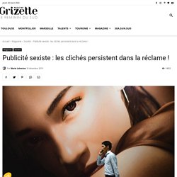 Publicité sexiste : les clichés persistent dans la réclame ! - Grizette