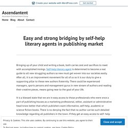 Easy and strong bridging by self-help literary agents in publishing market – Ascendantent