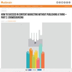How to Succeed in Content Marketing Without Publishing a Thing – Part 2: Crowdsourcing