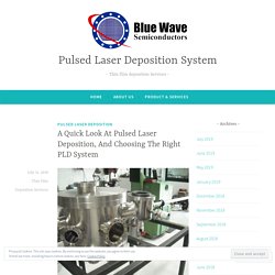 A Quick Look At Pulsed Laser Deposition, And Choosing The Right PLD System