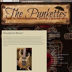 The Punkettes (Steampunk, Clockpunk and Dieselpunk, Oh my!): Steampunk Music?