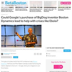 Could Google’s purchase of BigDog inventor Boston Dynamics lead to help with crises like Ebola?