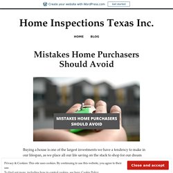Mistakes Home Purchasers Should Avoid – Home Inspections Texas Inc.