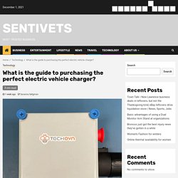 What is the guide to purchasing the perfect electric vehicle charger? - Sentivets