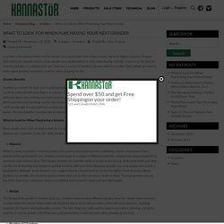 WHAT TO LOOK FOR WHEN PURCHASING YOUR NEXT GRINDER
