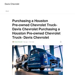 Purchasing a Houston Pre-owned Chevrolet Truck- Davis Chevrolet