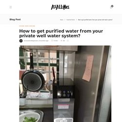How to get purified water from your private well water system? - AtoAllinks