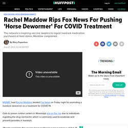 Rachel Maddow Rips Fox News For Pushing 'Horse Dewormer' For COVID Treatment