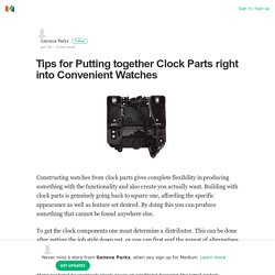 Tips for Putting together Clock Parts right into Convenient Watches
