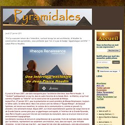 “Il n’y a aucune raison de s’interdire, surtout lorsqu’on est architecte, d’étudier la construction des pyramides, sous prétexte que l’on n’a pas le badge ‘égyptologue certifié’ “ (Jean-Pierre Houdin)